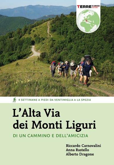 L'Alta Via dei Monti Liguri. Di un cammino e dell’amicizia. 4 settimane a piedi da Ventimiglia a La Spezia - Riccardo Carnovalini,Anna Rastello,Alberto Dragone - copertina