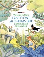 I racconti di Ombraverde. Il ranocchio senza nome. Ediz. a colori