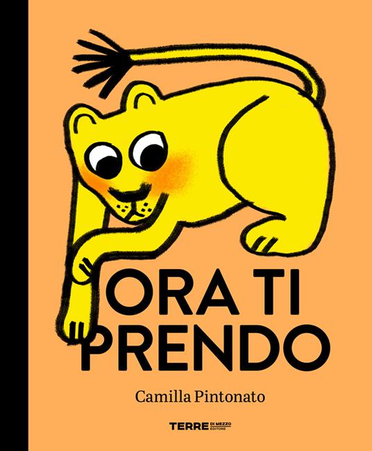 Ora ti prendo. Ediz. a colori - Camilla Pintonato - copertina