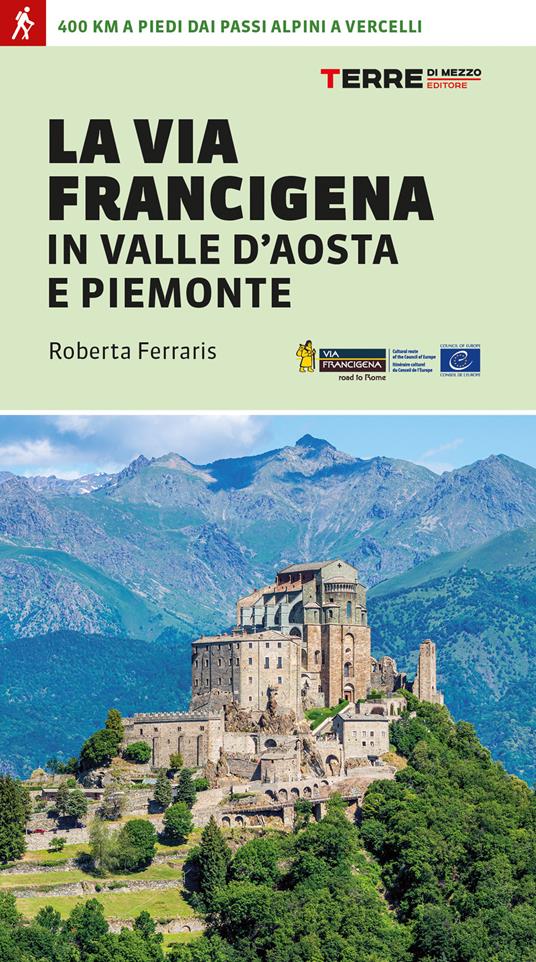 La via Francigena in Valle d'Aosta e Piemonte. 400 km a piedi dai passi alpini a Vercelli - Roberta Ferraris - copertina