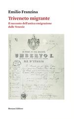 Triveneto migrante. Il racconto dell'antica emigrazione dalle Venezie