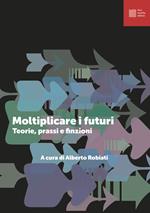 Moltiplicare i futuri. Teorie, prassi e finzioni