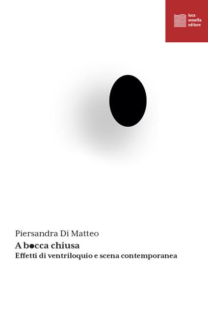 A bocca chiusa. Effetti di ventriloquio e scena contemporanea - Piersandra Di Matteo - copertina