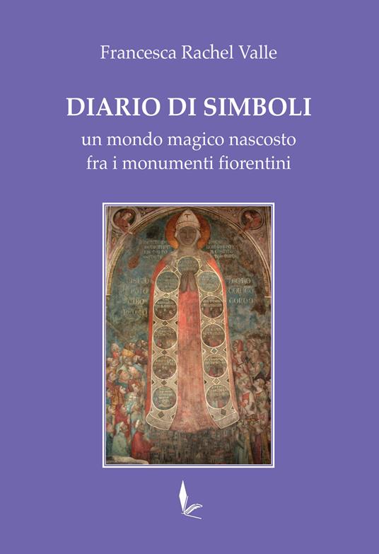 Diario di Simboli. Un mondo magico nascosto fra i monumenti fiorentini - Francesca Rachel Valle - copertina