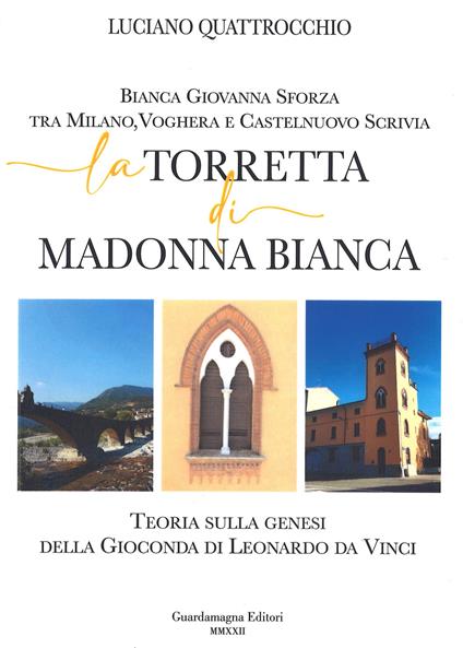 La torretta di Madonna bianca. Bianca Giovanna Sforza tra Milano, Voghera e Castelnuovo Scrivia - Luciano Quattrocchio - copertina