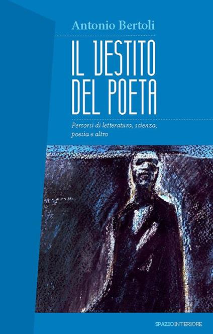 Il vestito del poeta. Percorsi di letteratura, scienza, poesia e altro - Antonio Bertoli - ebook