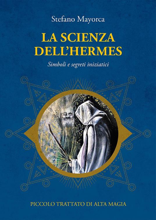 La scienza dell'Hermes. Simboli e segreti iniziatici. Piccolo trattato di Alta Magia - Stefano Mayorca - ebook