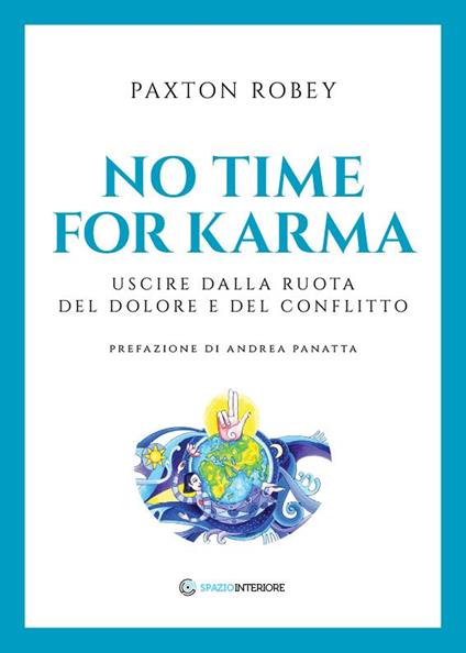 No time for karma. Uscire dalla ruota del dolore e del conflitto - Robey  Paxton - Libro - Spazio Interiore - Portali | IBS
