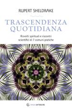 Trascendenza quotidiana. Risvolti spirituali e riscontri scientifici di 7 comuni pratiche