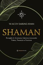 Shaman. Risveglia lo sciamano interiore invocando potere, presenza e passione