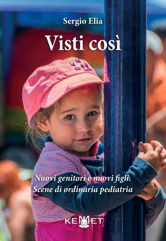 Visti così. Nuovi genitori e nuovi figli. Scene di ordinaria pediatria - Elia Sergio - copertina