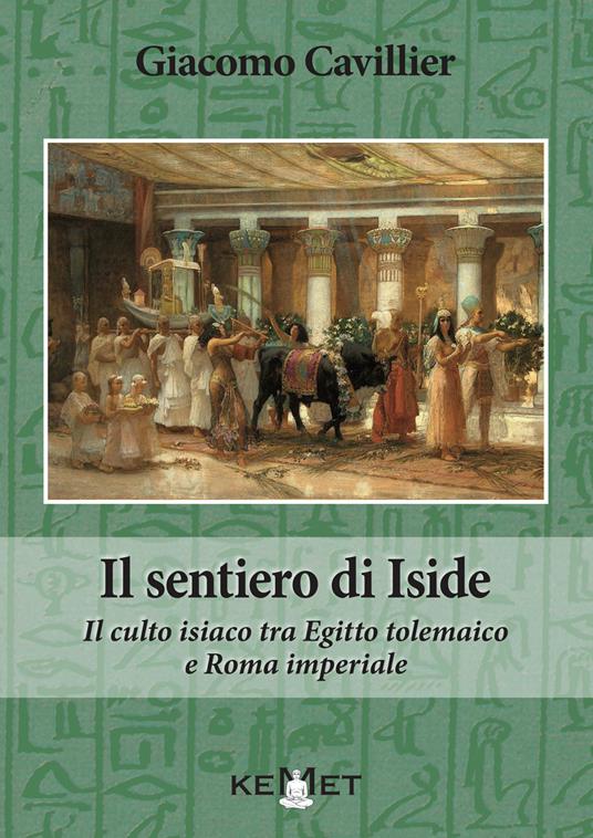 Il sentiero di Iside. Il culto isiaco tra Egitto tolemaico e Roma imperiale - Giacomo Cavillier - copertina