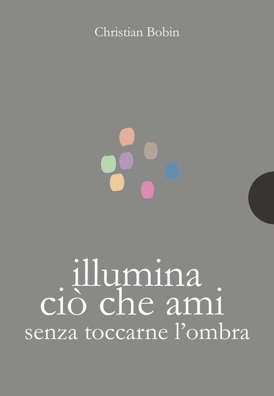 Illumina ciò che ami senza toccarne l'ombra - Christian Bobin - copertina