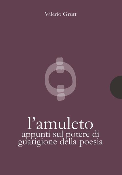 L'amuleto. Appunti sul potere di guarigione della poesia - Valerio Grutt - copertina