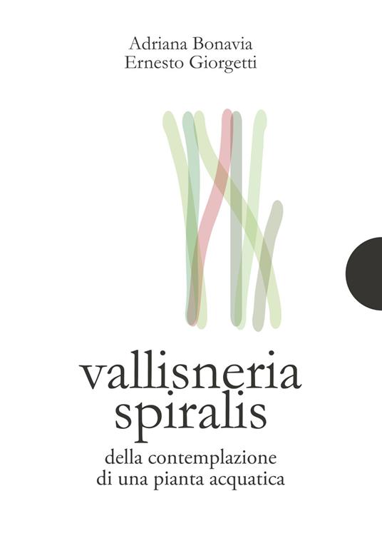 Vallisneria spiralis. Della contemplazione di una pianta acquatica - Adriana Bonavia,Ernesto Giorgetti - copertina