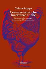 Certezze estetiche incertezze etiche. Diario senza ordine cronologico di una casalinga della pianura padana