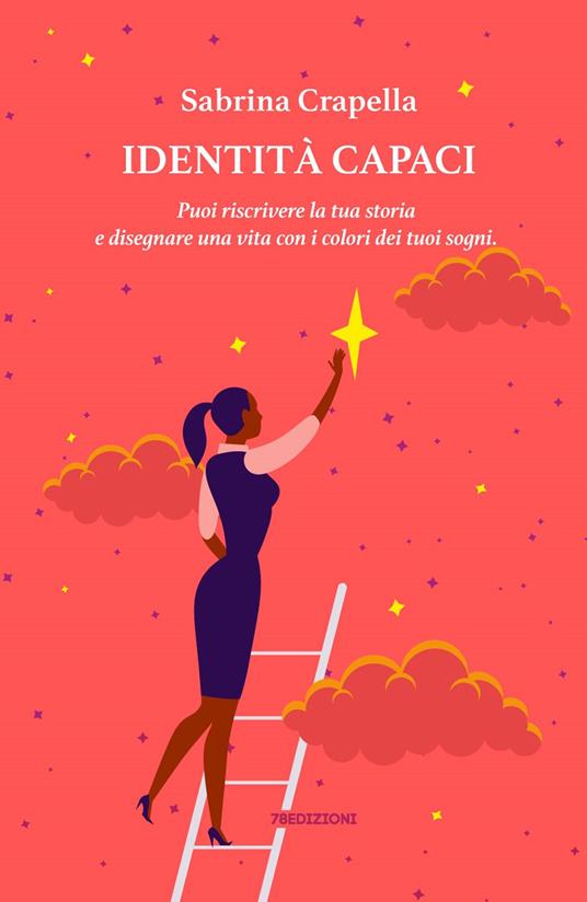 Identità Capaci. Puoi riscrivere la tua storia e disegnare una vita con i colori dei tuoi sogni - Sabrina Crapella - copertina