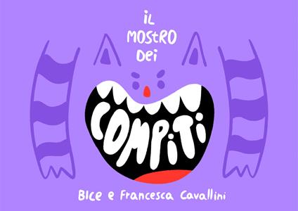 Il mostro dei compiti - Bice Cavallini,Francesca Cavallini - copertina