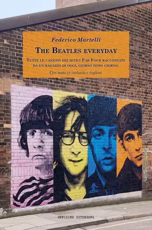 The Beatles everyday. Tutte le canzoni dei mitici Fab Four raccontate da un ragazzo di oggi, giorno dopo giorno. Con testo in italiano e inglese. Ediz. bilingue - Federico Martelli - copertina