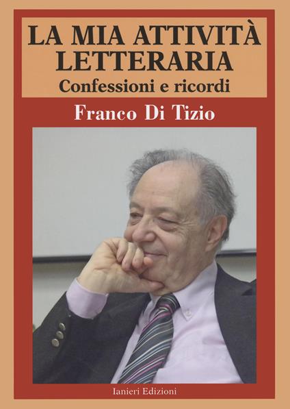 La mia attività letteraria. Confessioni e ricordi - Franco Di Tizio - copertina