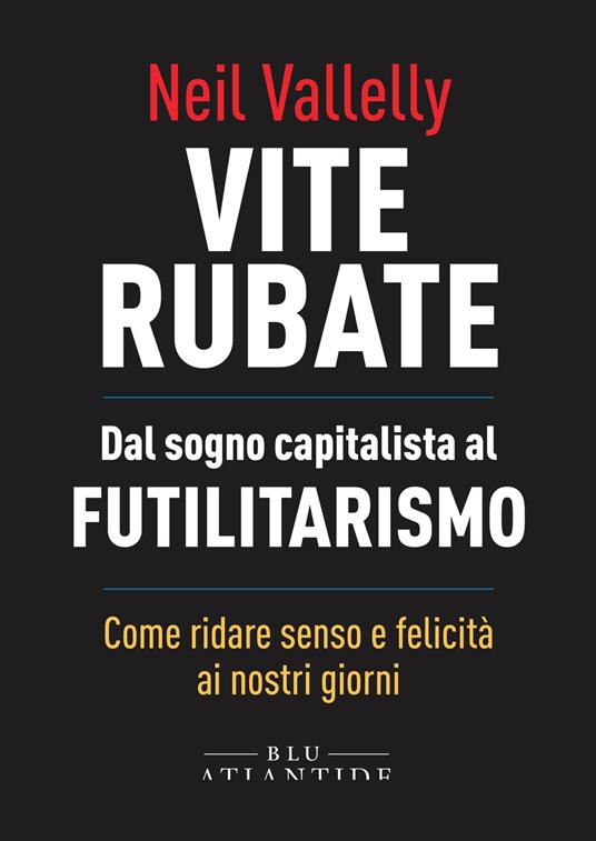 Vite rubate. Dal sogno capitalista al futilitarismo - Neil Vallelly - copertina