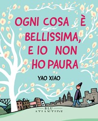 Ogni cosa è bellissima, e io non ho paura - Yao Xiao - Libro - Blu  Atlantide 