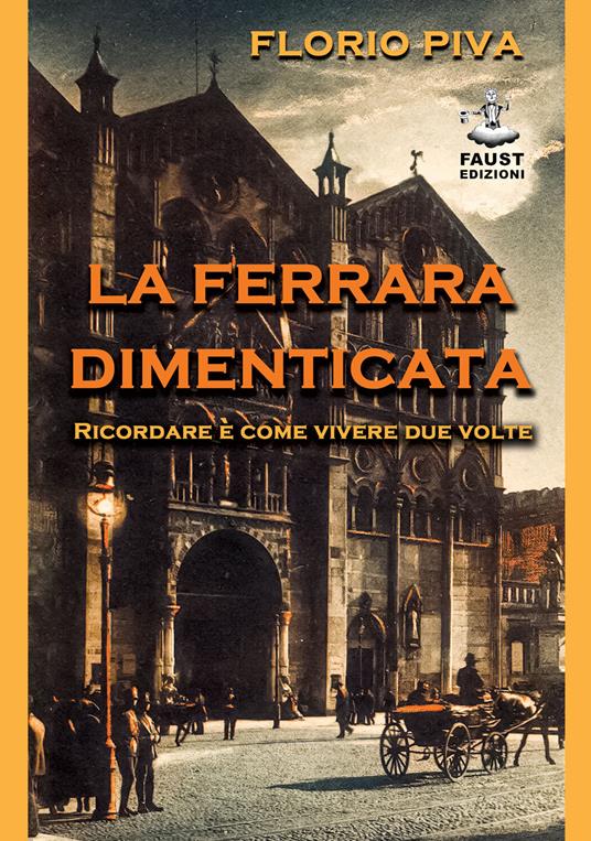 La Ferrara dimenticata. Ricordare è come vivere due volte - Florio Piva - copertina