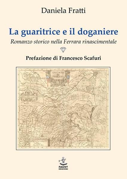 La guaritrice e il doganiere. Romanzo storico nella Ferrara rinascimentale - Daniela Fratti - copertina