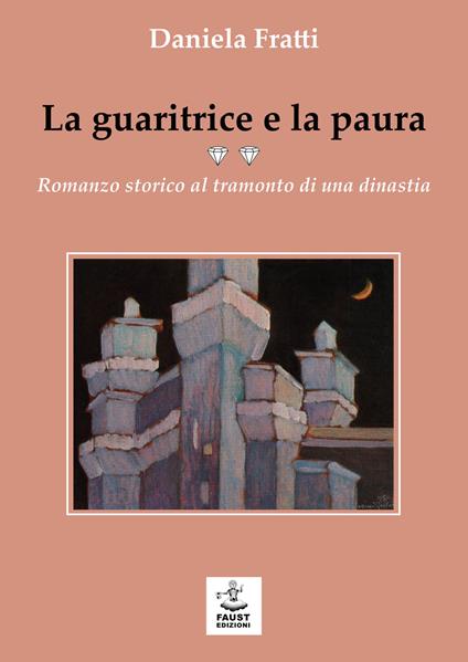 La guaritrice e la paura. Romanzo storico al tramonto di una dinastia - Daniela Fratti - copertina