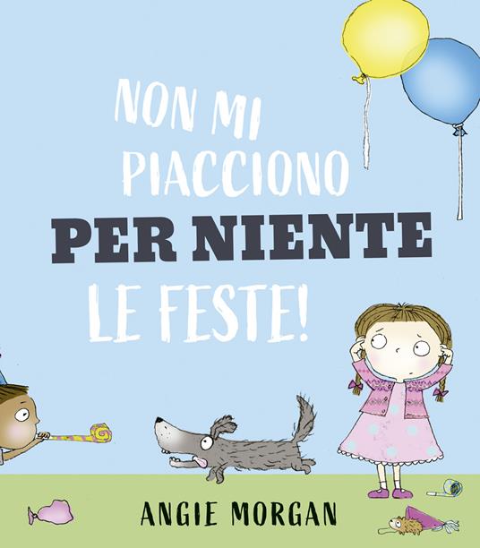 Non mi piacciono per niente le feste! Ediz. a colori - Angie Morgan - copertina