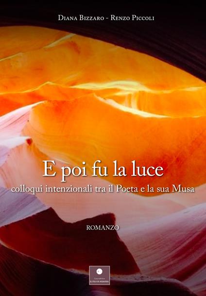 E poi fu la luce. Colloqui intenzionali tra il poeta e la sua musa - Diana Bizzaro,Renzo Piccoli - copertina