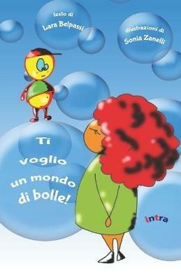 Ti voglio un mondo di bolle! Ediz. illustrata - Lara Belpassi - copertina