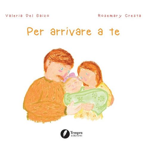 Per arrivare a te. Ediz. illustrata - Valeria Del Gaizo - copertina