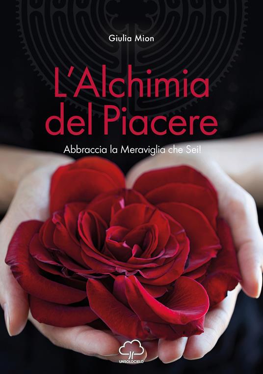 L'alchimia del piacere. Abbraccia la meraviglia che sei! - Giulia Mion - copertina