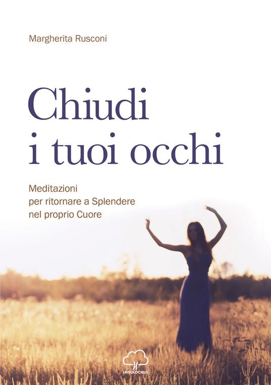 Chiudi i tuoi occhi. Meditazioni per ritornare a splendere nel proprio cuore - Margherita Rusconi - copertina