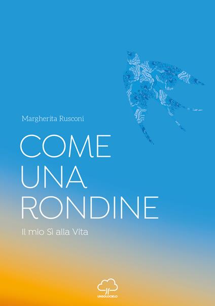 Come una rondine. Il mio sì alla vita - Margherita Rusconi - copertina