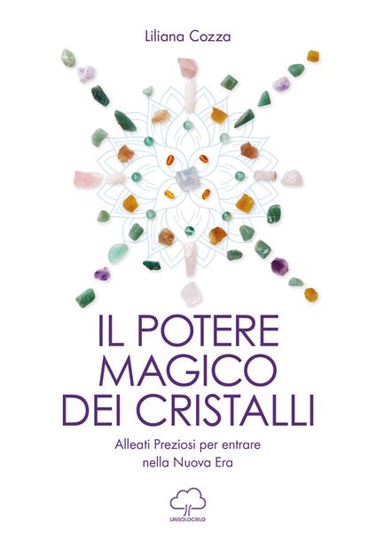 Il potere magico dei cristalli. Alleati preziosi per entrare nella nuova era - Liliana Cozza - copertina