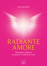 Radiante amore. Meditazioni angeliche per guarire il chakra del cuore