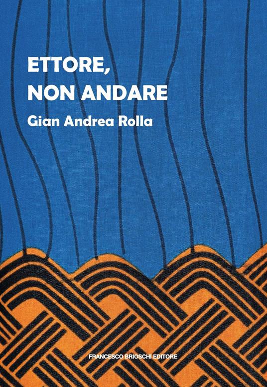 Ettore, non andare - Gian Andrea Rolla - copertina