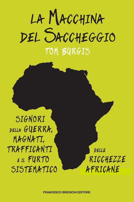 La macchina del saccheggio. Signori della guerra, magnati, trafficanti e il furto sistematico delle ricchezze africane - Tom Burgis,Teresa Albanese - ebook