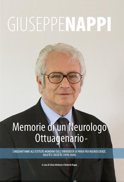 Memorie di un neurologo ottuagenario. Cinquant'anni all'Istituto mondino dell’università di Pavia fra neuroscienze, salute e società (1970-2020) - Giuseppe Nappi - copertina