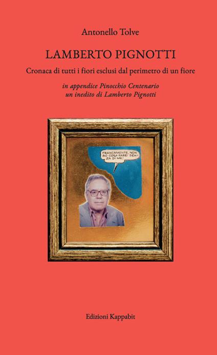 Lamberto Pignotti. Cronaca di tutti i fiori esclusi dal perimetro di un fiore - Antonello Tolve - copertina