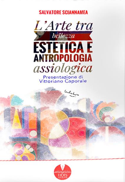 L'arte tra bellezza estetica e antropologia assiologica - Salvatore Sciannamea - copertina