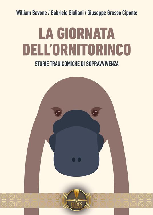 La giornata dell'ornitorinco. Storie tragicomiche di sopravvivenza - William Bavone,Gabriele Giuliani,Giuseppe Grosso Ciponte - copertina