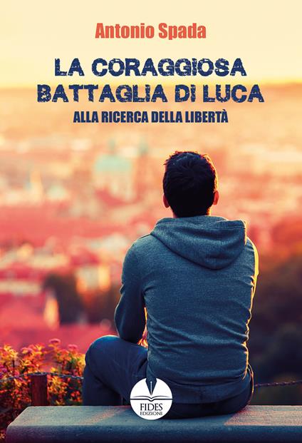 La coraggiosa battaglia di Luca. Alla ricerca della libertà - Antonio Spada - copertina