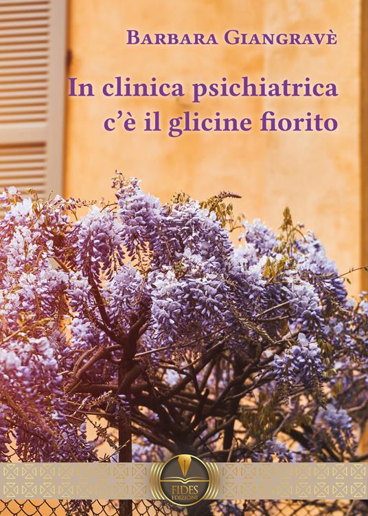 In clinica psichiatrica c'è il glicine fiorito - Barbara Giangravè - copertina