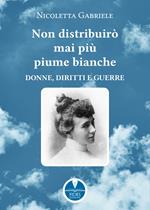 Non distribuirò mai più piume bianche. Donne, diritti e guerre