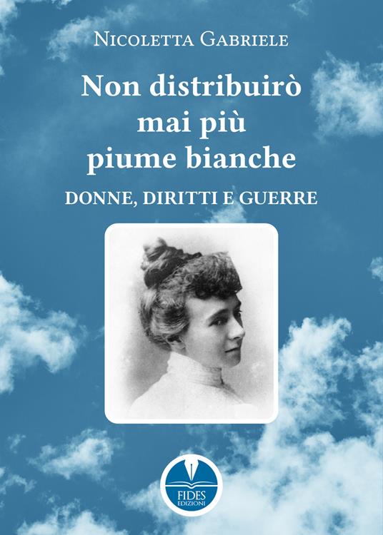 Non distribuirò mai più piume bianche. Donne, diritti e guerre - Nicoletta Gabriele - copertina