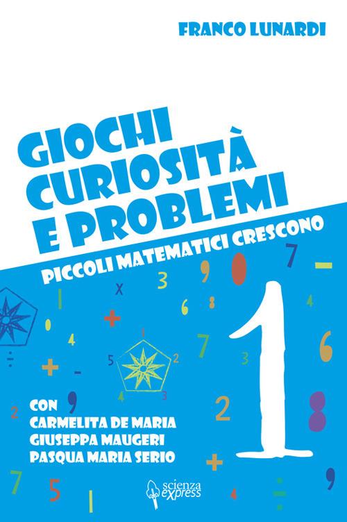 Giochi, curiosità e problemi. Piccoli matematici crescono. Vol. 1 - Franco Lunardi,Carmelita De Maria,Giuseppa Maugeri - copertina