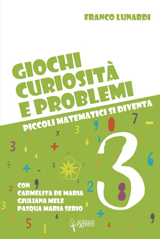 Giochi, curiosità e problemi. Piccoli matematici si diventa. Vol. 3 - Franco Lunardi,Carmelita De Maria,Giuliana Mele - copertina